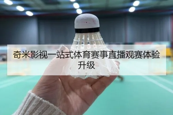 奇米影视一站式体育赛事直播观赛体验升级